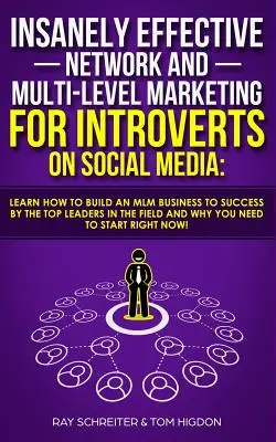 Un marketing de réseau et multi-niveaux follement efficace pour les introvertis sur les médias sociaux : Apprendre à construire une entreprise MLM à succès par les meilleurs leaders - Insanely Effective Network And Multi-Level Marketing For Introverts On Social Media: Learn How to Build an MLM Business to Success by the Top Leaders