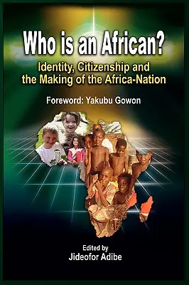 L'identité, la citoyenneté et la création de l'Afrique-nation : qui est africain&nbsp;? - Who is an African?: Identity, Citizenship and the Making of the Africa-Nation