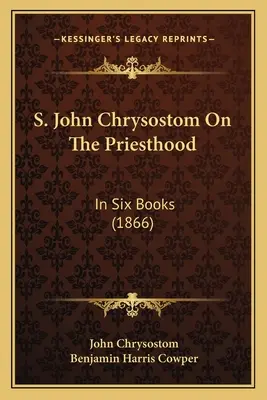 S. Jean Chrysostome Sur le sacerdoce : en six livres (1866) - S. John Chrysostom On The Priesthood: In Six Books (1866)