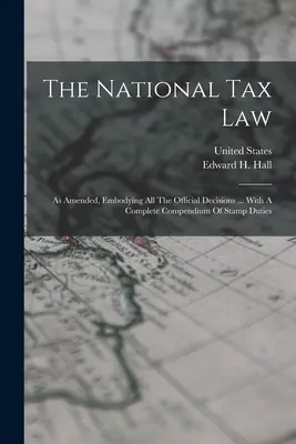 La loi fiscale nationale : Telle qu'amendée, comprenant toutes les décisions officielles ... Avec un recueil complet des droits de timbre - The National Tax Law: As Amended, Embodying All The Official Decisions ... With A Complete Compendium Of Stamp Duties