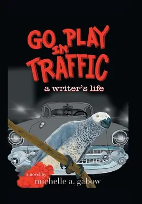 Go Play in Traffic : a writer's life (Jouer dans le trafic : la vie d'un écrivain) - Go Play in Traffic: a writer's life