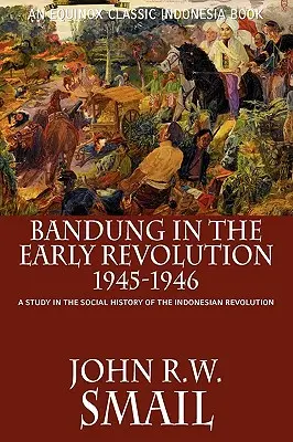 Bandung au début de la révolution, 1945-1946 : Une étude de l'histoire sociale de la révolution indonésienne - Bandung in the Early Revolution, 1945-1946: A Study in the Social History of the Indonesian Revolution