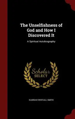 Le désintéressement de Dieu et comment je l'ai découvert : Une autobiographie spirituelle - The Unselfishness of God and How I Discovered It: A Spiritual Autobiography