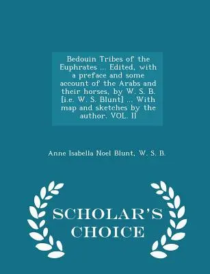 Tribus bédouines de l'Euphrate ... Éditée, avec une préface et quelques informations sur les Arabes et leurs chevaux, par W. S. B. [i.e. W. S. Blunt] ... avec carte - Bedouin Tribes of the Euphrates ... Edited, with a Preface and Some Account of the Arabs and Their Horses, by W. S. B. [i.E. W. S. Blunt] ... with Map