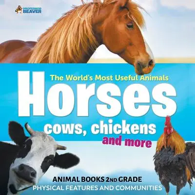 The World's Most Useful Animals - Horses, Cows, Chickens and More - Animal Books 2nd Grade Caractéristiques physiques et communautés - The World's Most Useful Animals - Horses, Cows, Chickens and More - Animal Books 2nd Grade Physical Features and Communities