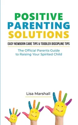 Positive Parenting Solutions 2-in-1 : Easy Newborn Care Tips + Toddler Discipline Tips - The Official Parents Guide To Raising Your Spirited Child (en anglais seulement) - Positive Parenting Solutions 2-in-1: Easy Newborn Care Tips + Toddler Discipline Tips - The Official Parents Guide To Raising Your Spirited Child