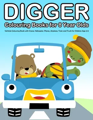 Livre de coloriage Digger pour les enfants de 8 ans : Livre de coloriage de véhicules avec grue, hélicoptère, avion, train et camion pour les enfants de 4 à 8 ans. - Digger Colouring Books for 8 Year Olds: Verhicle Colouring Book with Crane, Helicopter, Planes, Airplane, Train and Truck for Children Age 4-8