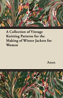 Une collection de patrons de tricot d'époque pour la confection de vestes d'hiver pour femmes - A Collection of Vintage Knitting Patterns for the Making of Winter Jackets for Women