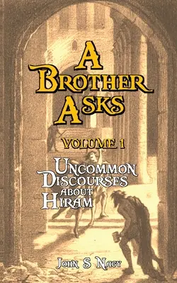Un frère demande - Volume 1 : Discussions inhabituelles sur Hiram - A Brother Asks - Volume 1: Uncommon Discussions about Hiram