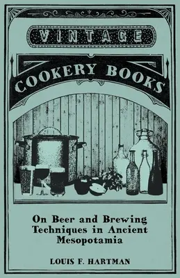 La bière et les techniques de brassage dans l'ancienne Mésopotamie - On Beer and Brewing Techniques in Ancient Mesopotamia