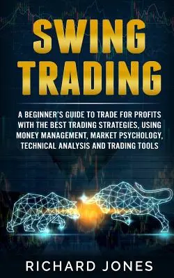 Swing Trading : Un guide pour les débutants afin de réaliser des profits avec les meilleures stratégies de trading, en utilisant la gestion de l'argent, la psychologie du marché, le commerce et l'industrie. - Swing Trading: A Beginner's Guide To Trade For Profits With The Best Trading Strategies, Using Money Management, Market Psychology, T