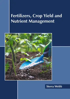 Engrais, rendement des cultures et gestion des éléments nutritifs - Fertilizers, Crop Yield and Nutrient Management