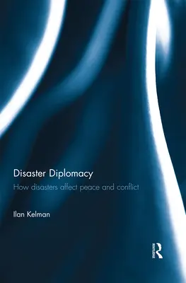 Diplomatie des catastrophes : Comment les catastrophes affectent la paix et les conflits - Disaster Diplomacy: How Disasters Affect Peace and Conflict