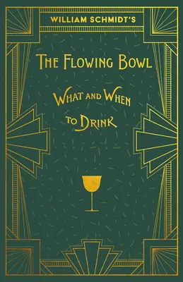 The Flowing Bowl - When and What to Drink (Le bol qui coule - Quand et quoi boire) de William Schmidt : Une réimpression de l'édition de 1892 - William Schmidt's The Flowing Bowl - When and What to Drink: A Reprint of the 1892 Edition