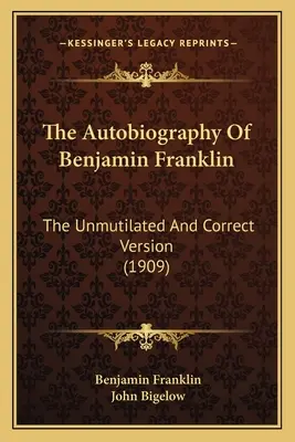 L'autobiographie de Benjamin Franklin : version intégrale et correcte (1909) - The Autobiography Of Benjamin Franklin: The Unmutilated And Correct Version (1909)