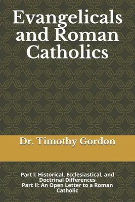 Évangéliques et catholiques romains : Partie I : Différences historiques, ecclésiastiques et doctrinales ; Partie II : Lettre ouverte à un catholique romain - Evangelicals and Roman Catholics: Part I: Historical, Ecclesiastical, and Doctrinal Differences; Part II: An Open Letter to a Roman Catholic