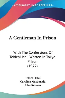 Un gentleman en prison : Avec les confessions de Tokichi Ishii écrites dans la prison de Tokyo (1922) - A Gentleman In Prison: With The Confessions Of Tokichi Ishii Written In Tokyo Prison (1922)