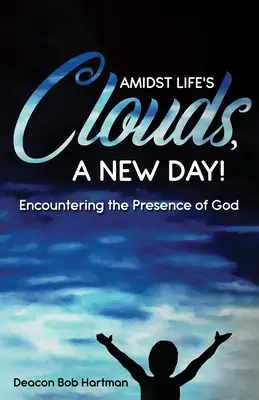 Au milieu des nuages de la vie, un jour nouveau : A la rencontre de la présence de Dieu - Amidst Life's Clouds, a New Day: Encountering the Presence of God