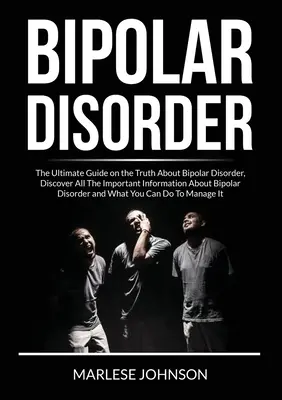 Le trouble bipolaire : Le guide ultime de la vérité sur les troubles bipolaires, découvrez toutes les informations importantes sur les troubles bipolaires. - Bipolar Disorder: The Ultimate Guide on the Truth About Bipolar Disorder, Discover All The Important Information About Bipolar Disorder