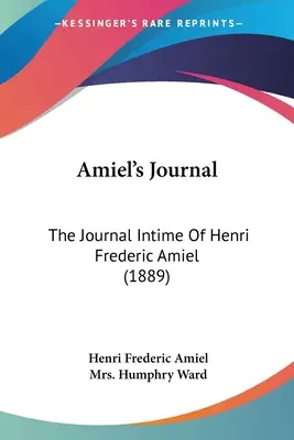 Le Journal d'Amiel : Le journal intime d'Henri Frédéric Amiel (1889) - Amiel's Journal: The Journal Intime Of Henri Frederic Amiel (1889)