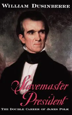 Le président esclavagiste : La double carrière de James Polk - Slavemaster President: The Double Career of James Polk