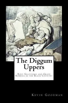 Les Diggum-Uppers : Vol de cadavres et pillage de tombes dans le Pays noir - The Diggum-Uppers: Body Snatching and Grave Robbing in the Black Country