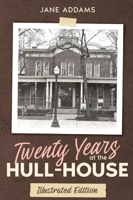 Vingt ans à Hull-House : Édition illustrée - Twenty Years at the Hull-House: Illustrated Edition