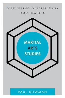 Études sur les arts martiaux : Perturber les frontières disciplinaires - Martial Arts Studies: Disrupting Disciplinary Boundaries