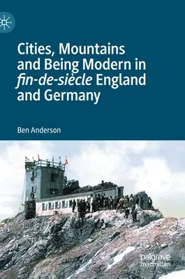 Villes, montagnes et modernité dans l'Angleterre et l'Allemagne de la fin du XIXe siècle - Cities, Mountains and Being Modern in Fin-De-Sicle England and Germany