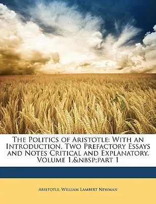 La Politique d'Aristote : Avec une introduction, deux essais préliminaires et des notes critiques et explicatives, Tome 1, 1ère partie - The Politics of Aristotle: With an Introduction, Two Prefactory Essays and Notes Critical and Explanatory, Volume 1, Part 1