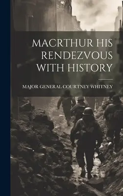 Macrthur, un rendez-vous avec l'histoire - Macrthur His Rendezvous with History