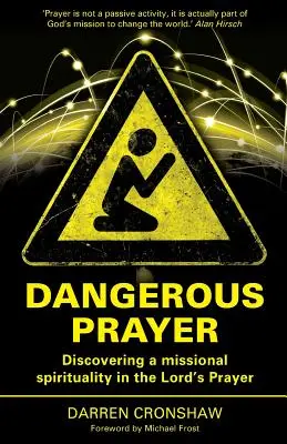 La prière dangereuse : A la découverte d'une spiritualité missionnaire dans le Notre Père - Dangerous Prayer: Discovering a Missional Spirituality in the Lord's Prayer