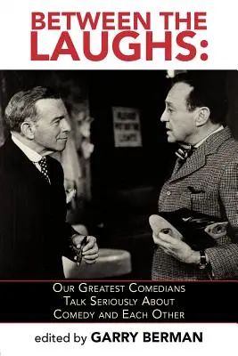 Entre les rires : Nos plus grands humoristes parlent sérieusement de la comédie et des autres - Between the Laughs: Our Greatest Comedians Talk Seriously about Comedy and Each Other