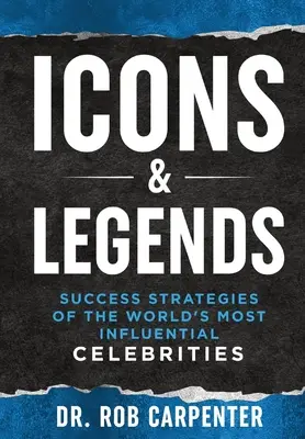 Icônes et légendes : Les stratégies de réussite des célébrités les plus influentes du monde - Icons & Legends: Success Strategies of the World's Must Influential Celebrities