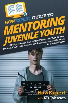 Guide de l'expert en mentorat pour les jeunes : 101 conseils pour apprendre à établir la confiance avec votre mentoré à risque, à trouver son but et ses passions, et à le guider. - HowExpert Guide to Mentoring Juvenile Youth: 101 Tips to Learn How to Build Trust with Your At-Risk Mentee, Find Their Purpose and Passions, and Guide