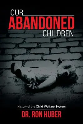 Our Abandoned Children : History of the Child Welfare System (Nos enfants abandonnés : histoire du système de protection de l'enfance) - Our Abandoned Children: History of the Child Welfare System