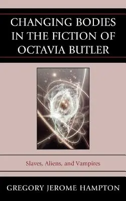 Le changement de corps dans la fiction d'Octavia Butler : Esclaves, extraterrestres et vampires - Changing Bodies in the Fiction of Octavia Butler: Slaves, Aliens, and Vampires