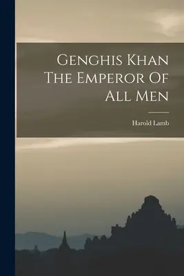 Gengis Khan, l'empereur de tous les hommes - Genghis Khan The Emperor Of All Men