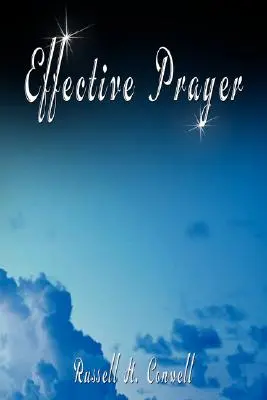 Prière efficace par Russell H. Conwell (l'auteur de Acres Of Diamonds) - Effective Prayer by Russell H. Conwell (the author of Acres Of Diamonds)