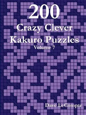 200 énigmes de Kakuro très astucieuses - Volume 7 - 200 Crazy Clever Kakuro Puzzles - Volume 7