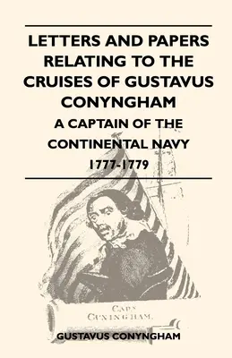 Lettres et documents relatifs aux croisières de Gustavus Conyngham - Capitaine de la marine continentale 1777-1779 - Letters and Papers Relating to the Cruises of Gustavus Conyngham - A Captain of the Continental Navy 1777-1779