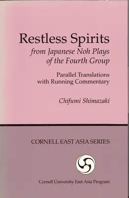 Esprits agités des pièces japonaises du nô du quatrième groupe : Traductions parallèles avec commentaires - Restless Spirits from Japanese Noh Plays of the Fourth Group: Parallel Translations with Running Commentary