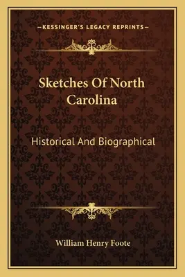 Esquisses de la Caroline du Nord : historiques et biographiques - Sketches Of North Carolina: Historical And Biographical