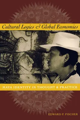 Logiques culturelles et économies globales : L'identité maya dans la pensée et la pratique - Cultural Logics and Global Economies: Maya Identity in Thought and Practice