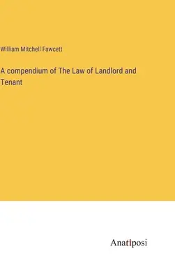 Un compendium du droit des propriétaires et des locataires - A compendium of The Law of Landlord and Tenant