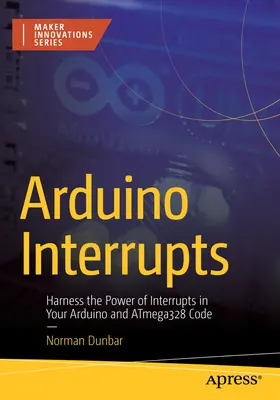 Arduino Interrupts : Exploitez la puissance des interruptions dans votre code Arduino et Atmega328 - Arduino Interrupts: Harness the Power of Interrupts in Your Arduino and Atmega328 Code