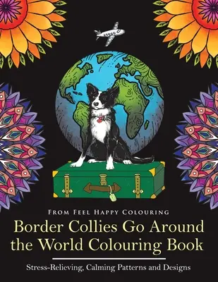 Livre de coloriage Border Collies Go Around the World : Livre de coloriage sur le Border Collie : Livre de coloriage amusant pour adultes et enfants 10+. - Border Collies Go Around the World Colouring Book: Fun Border Collie Colouring Book for Adults and Kids 10+