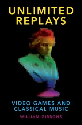 Reprises illimitées : Jeux vidéo et musique classique - Unlimited Replays: Video Games and Classical Music