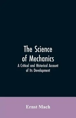 La science de la mécanique : Un compte rendu critique et historique de son développement - The Science of Mechanics: A Critical and Historical Account of Its Development