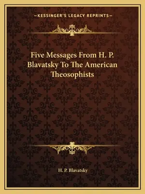 Cinq messages de H.P. Blavatsky aux théosophes américains - Five Messages From H. P. Blavatsky To The American Theosophists